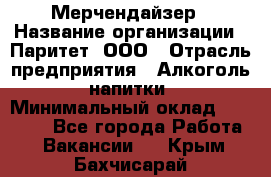 Мерчендайзер › Название организации ­ Паритет, ООО › Отрасль предприятия ­ Алкоголь, напитки › Минимальный оклад ­ 22 000 - Все города Работа » Вакансии   . Крым,Бахчисарай